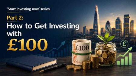 ‘Start investing now’, part 2: How to get investing with £100